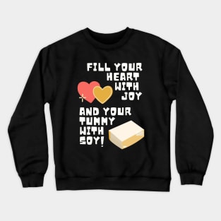 Fill Your Heart With Joy and Your Tummy With Soy! Crewneck Sweatshirt